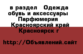  в раздел : Одежда, обувь и аксессуары » Парфюмерия . Красноярский край,Красноярск г.